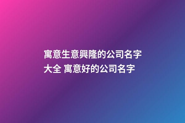寓意生意興隆的公司名字大全 寓意好的公司名字